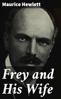 Frey and His Wife - Maurice Hewlett - E-Book