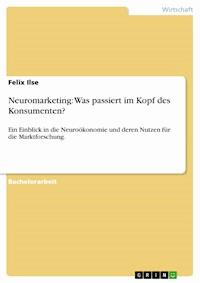 Neuromarketing: Was passiert im Kopf des Konsumenten? - Felix Ilse - E-Book