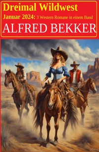 Dreimal Wildwest Januar 2024: 3 Western Romane in einem Band - Alfred Bekker - E-Book