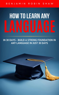 How to Learn Any Language in 30 Days - Benjamin Robin Shaw - E-Book