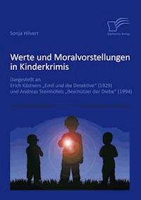 Werte und Moralvorstellungen in Kinderkrimis: Dargestellt an Erich Kästners 'Emil und die Detektive' (1929) und Andreas Steinhöfels 'Beschützer der Diebe' (1994) - Sonja Hilvert - E-Book