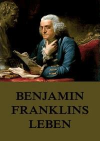 Benjamin Franklins Leben - Benjamin Franklin - E-Book