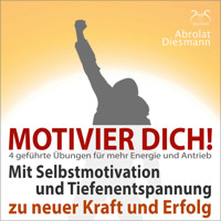 Motivier Dich! Mit Selbstmotivation und Tiefenentspannung zu neuer Kraft und Erfolg - 4 Übungen für den täglichen Antrieb - Torsten Abrolat - Hörbuch