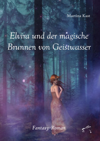 Elvira und der magische Brunnen von Geistwasser - Martina Kast - E-Book