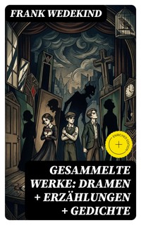 Gesammelte Werke: Dramen + Erzählungen + Gedichte - Frank Wedekind - E-Book