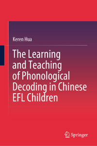 The Learning and Teaching of Phonological Decoding in Chinese EFL Children - Keren Hua - E-Book