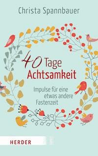 40 Tage Achtsamkeit - Christa Spannbauer - E-Book