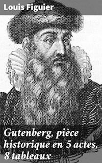 Gutenberg, pièce historique en 5 actes, 8 tableaux - Louis Figuier - E-Book