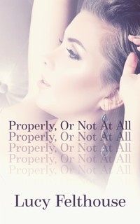Properly, Or Not At All - Lucy Felthouse - E-Book