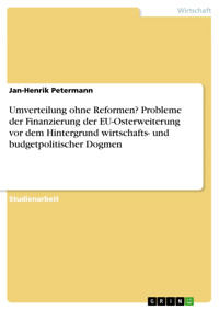 Umverteilung ohne Reformen? Probleme der Finanzierung der EU-Osterweiterung vor dem Hintergrund wirtschafts- und budgetpolitischer Dogmen - Jan-Henrik Petermann - E-Book