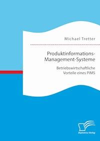 Produktinformations-Management-Systeme: Betriebswirtschaftliche Vorteile eines PIMS - Michael Tretter - E-Book