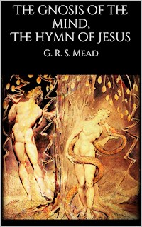 The gnosis of the mind, The hymn of Jesus - G. R. S. Mead - E-Book