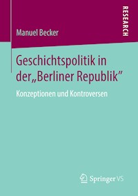 Geschichtspolitik in der "Berliner Republik" - Manuel Becker - E-Book