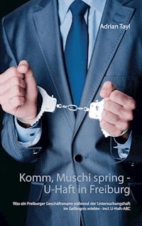 Komm, Muschi spring - U-Haft in Freiburg - Adrian Tayl - E-Book