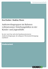 Außenwohngruppen im Rahmen vollstationärer Erziehungshilfen in der Kinder- und Jugendhilfe - Eva Fischer - E-Book