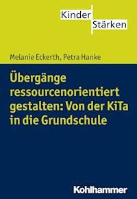 Übergänge ressourcenorientiert gestalten: Von der KiTa in die Grundschule - Melanie Eckerth - E-Book