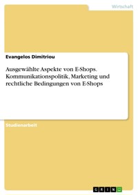 Ausgewählte Aspekte von E-Shops. Kommunikationspolitik, Marketing und rechtliche Bedingungen von E-Shops - Evangelos Dimitriou - E-Book