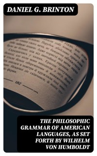The Philosophic Grammar of American Languages, as Set Forth by Wilhelm von Humboldt - Daniel G. Brinton - E-Book