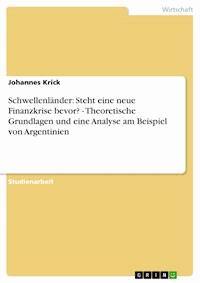 Schwellenländer: Steht eine neue Finanzkrise bevor? - Theoretische Grundlagen und eine Analyse am Beispiel von Argentinien - Johannes Krick - E-Book