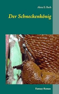 Der Schneckenkönig - Alexa E. Bach - E-Book