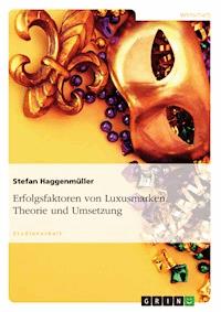 Erfolgsfaktoren von Luxusmarken. Theorie und Umsetzung - Stefan Haggenmüller - kostenlos E-Book
