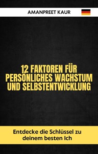 12 Faktoren für persönliches Wachstum und Selbstentwicklung - Amanpreet Kaur - E-Book