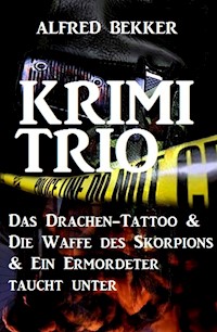 Krimi-Trio: Das Drachen-Tattoo & Die Waffe des Skorpions & Ein Ermordeter taucht unter - Alfred Bekker - E-Book