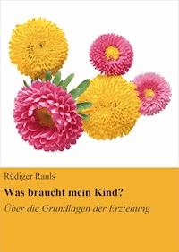 Was braucht mein Kind? - Rüdiger Rauls - E-Book