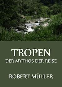 Tropen - Der Mythos der Reise - Robert Müller - E-Book