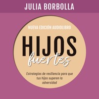 Hijos Fuertes. Estrategias de resiliencia para que tus hijos superen la adversidad - Julia Borbolla - Hörbuch