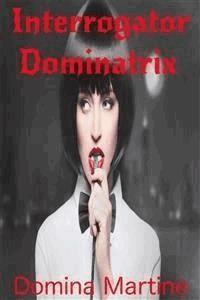 Interrogator Dominatrix - Domina Martine - E-Book
