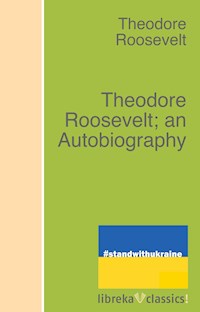 Theodore Roosevelt; an Autobiography - Theodore Roosevelt - E-Book