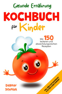 Gesunde Ernährung leicht gemacht - Kochbuch für Kinder - Dagmar Schmidt - E-Book