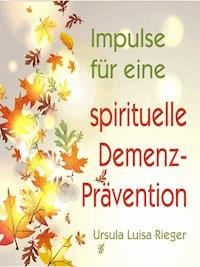 Impulse für eine spirituelle Demenz-Prävention - Ursula Luisa Rieger - E-Book