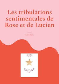 Les tribulations sentimentales de Rose et de Lucien - Ariel Blanc - E-Book