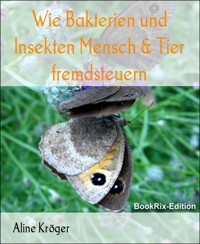 Wie Bakterien und Insekten Mensch & Tier fremdsteuern - Aline Kröger - kostenlos E-Book