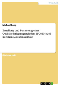 Erstellung und Bewertung einer Qualitätsdarlegung nach dem EFQM-Modell in einem Akutkrankenhaus - Michael Lang - E-Book