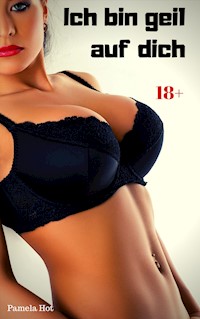 Ich bin geil auf dich - Pamela Hot - E-Book