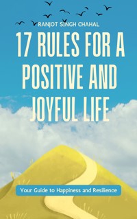 17 Rules for a Positive and Joyful Life - Ranjot Singh Chahal - E-Book
