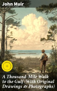 A Thousand-Mile Walk to the Gulf (With Original Drawings & Photographs) - John Muir - E-Book