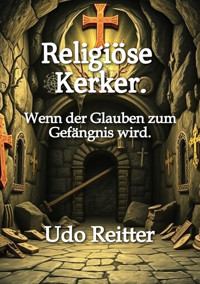 Religiöse Kerker. - Udo Reitter - E-Book