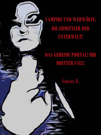 Vampire und Werwölfe, die Ermittler der Unterwelt!: Das Geheime Portal! Ihr dritter Fall! - Simone H. - E-Book