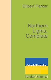 Northern Lights, Complete - Gilbert Parker - E-Book
