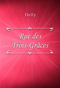 Rue des Trois-Grâces - Delly - E-Book