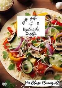 Heute gibt es - vegetarische Tortilla - Blaze Flamingrill - E-Book