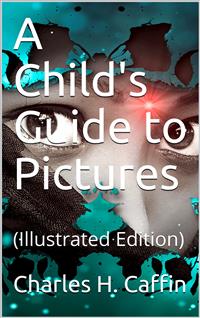 A Child's Guide to Pictures - Charles H. Caffin - E-Book