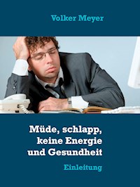Müde, schlapp, keine Energie und Gesundheit - Volker Meyer - E-Book