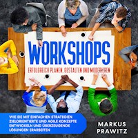 Workshops erfolgreich planen, gestalten und moderieren: Wie Sie mit einfachen Strategien zielorientierte und agile Konzepte entwickeln und überzeugende Lösungen erarbeiten - Markus Prawitz - E-Book + Hörbuch