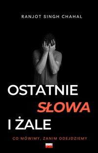 OSTATNIE SŁOWA I ŻALE: CO MÓWIMY, ZANIM ODEJDZIEMY - Ranjot Singh Chahal - E-Book