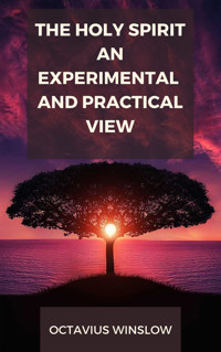 The Holy Spirit, An Experimental And Pratical View - Octavius Winslow - E-Book